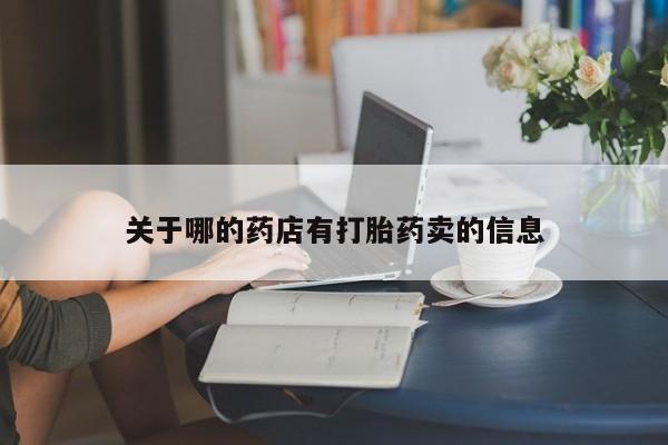 网上卖打胎药微信在线联系方式关于哪的药店有打胎药卖的信息
