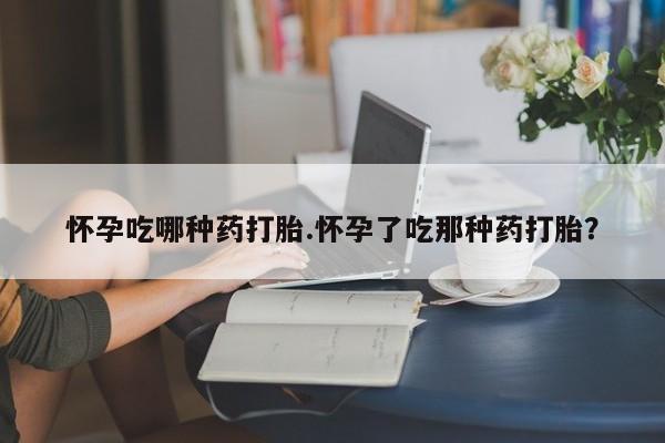 网上卖打胎药微信在线联系方式怀孕吃哪种药打胎.怀孕了吃那种药打胎？