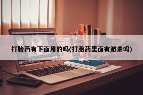 网上卖打胎药微信在线联系方式打胎药有下面用的吗(打胎药里面有激素吗)