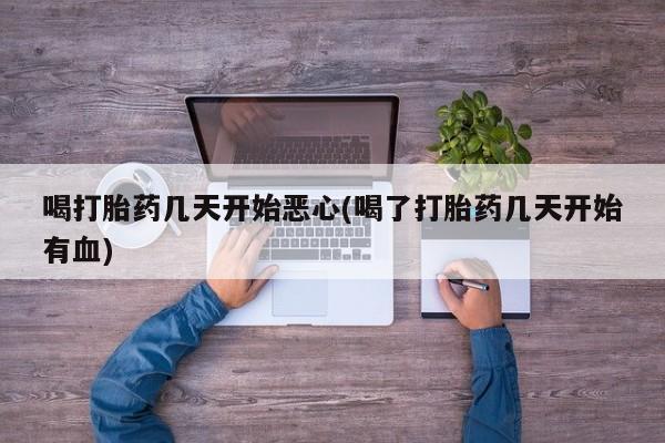 网上卖打胎药微信在线联系方式喝打胎药几天开始恶心(喝了打胎药几天开始有血)