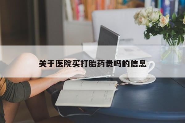 网上卖打胎药微信在线联系方式关于医院买打胎药贵吗的信息