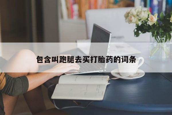 网上卖打胎药微信在线联系方式包含叫跑腿去买打胎药的词条