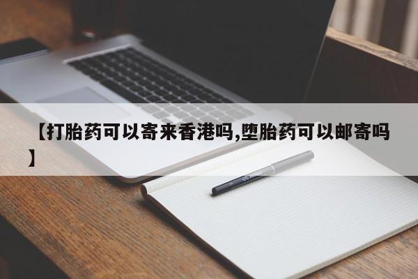 网上卖打胎药微信在线联系方式【打胎药可以寄来香港吗,堕胎药可以邮寄吗】