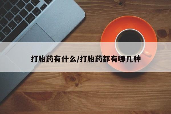 网上卖打胎药微信在线联系方式打胎药有什么/打胎药都有哪几种