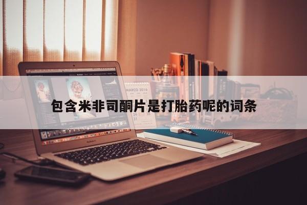 网上卖打胎药微信在线联系方式包含米非司酮片是打胎药呢的词条
