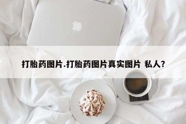 网上卖打胎药微信在线联系方式打胎药图片.打胎药图片真实图片 私人？