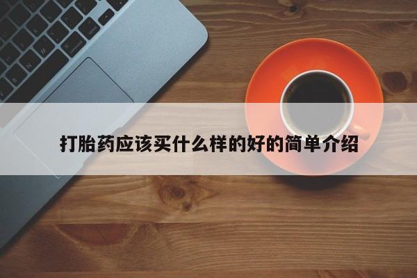网上卖打胎药微信在线联系方式打胎药应该买什么样的好的简单介绍