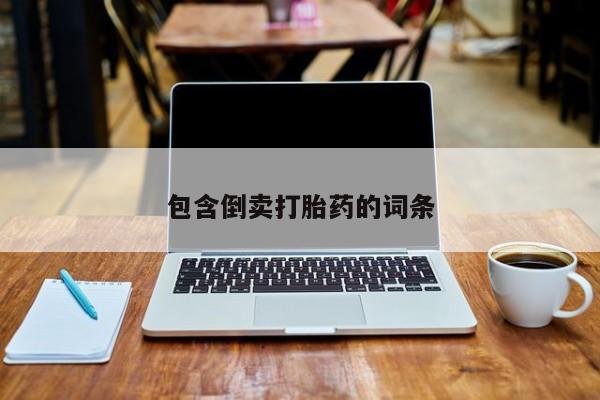 网上卖打胎药微信在线联系方式包含倒卖打胎药的词条