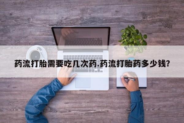 网上卖打胎药微信在线联系方式药流打胎需要吃几次药.药流打胎药多少钱？